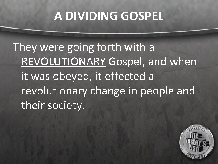 A DIVIDING GOSPEL They were going forth with a REVOLUTIONARY Gospel, and when it
