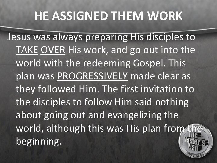 HE ASSIGNED THEM WORK Jesus was always preparing His disciples to TAKE OVER His