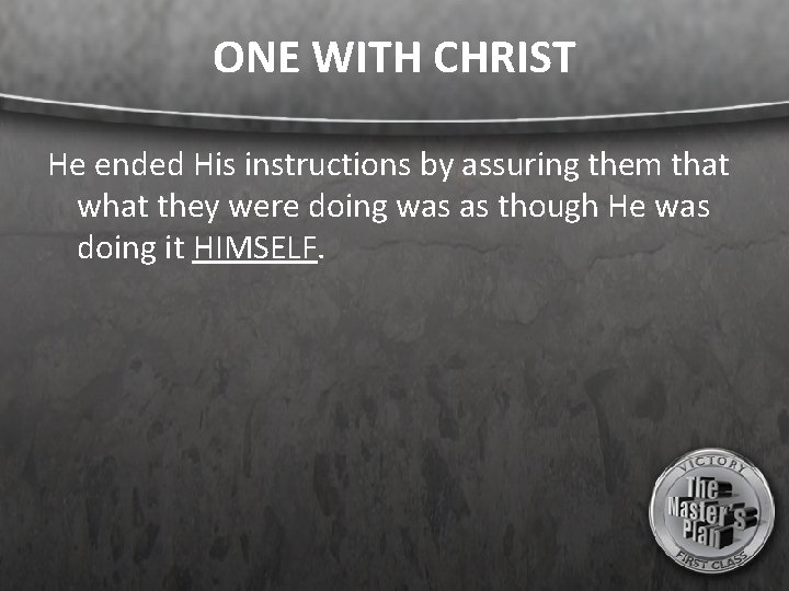 ONE WITH CHRIST He ended His instructions by assuring them that what they were