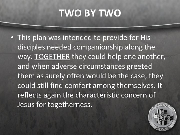 TWO BY TWO • This plan was intended to provide for His disciples needed