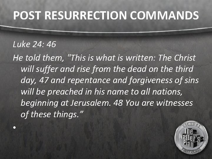 POST RESURRECTION COMMANDS Luke 24: 46 He told them, "This is what is written: