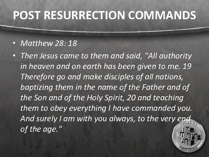 POST RESURRECTION COMMANDS • Matthew 28: 18 • Then Jesus came to them and