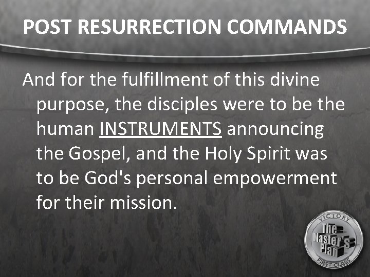 POST RESURRECTION COMMANDS And for the fulfillment of this divine purpose, the disciples were