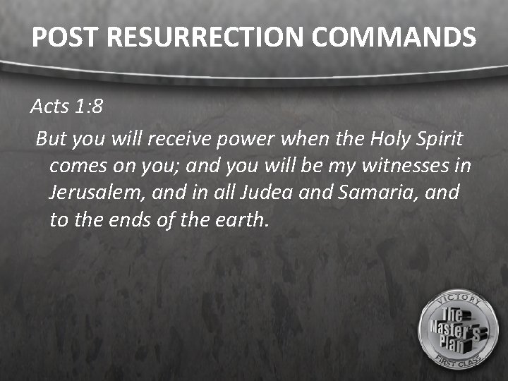 POST RESURRECTION COMMANDS Acts 1: 8 But you will receive power when the Holy