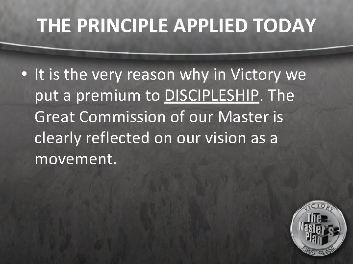 THE PRINCIPLE APPLIED TODAY • It is the very reason why in Victory we