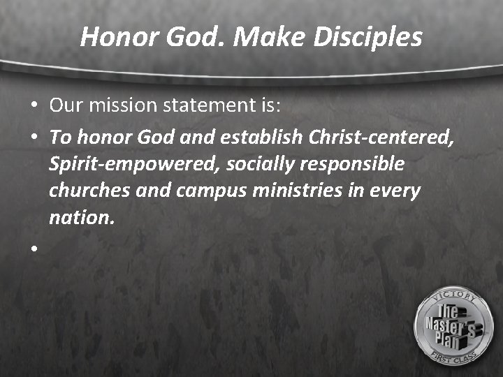 Honor God. Make Disciples • Our mission statement is: • To honor God and