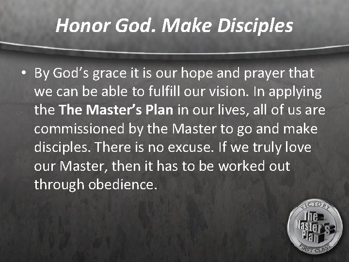 Honor God. Make Disciples • By God’s grace it is our hope and prayer