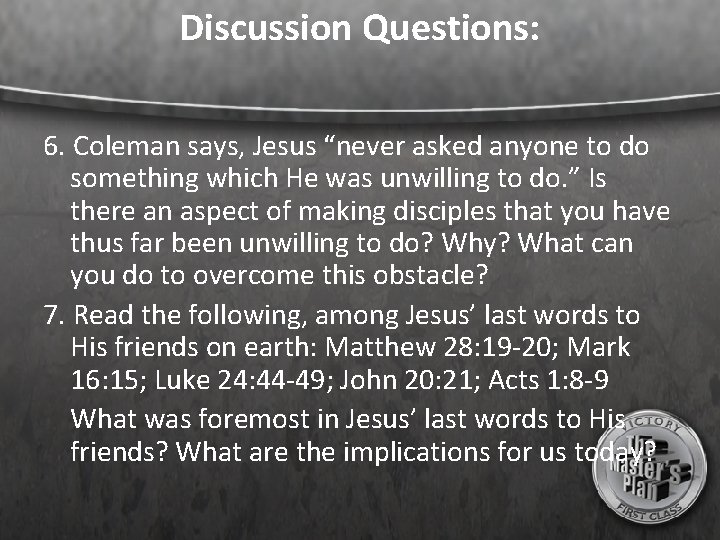 Discussion Questions: 6. Coleman says, Jesus “never asked anyone to do something which He