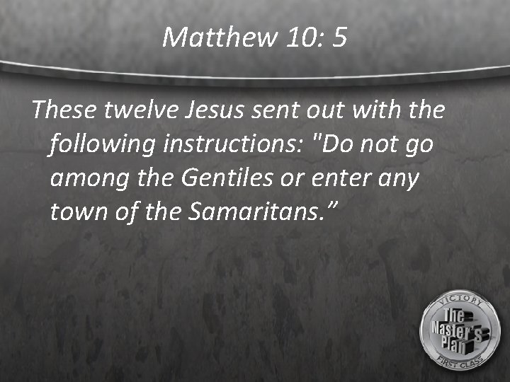 Matthew 10: 5 These twelve Jesus sent out with the following instructions: "Do not