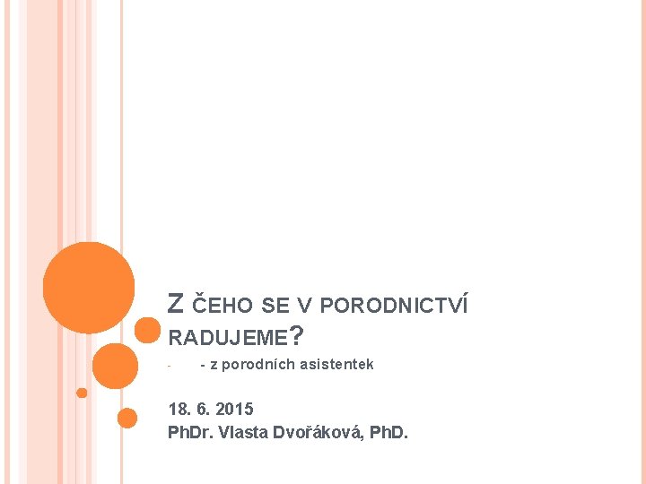 Z ČEHO SE V PORODNICTVÍ RADUJEME? - - z porodních asistentek 18. 6. 2015