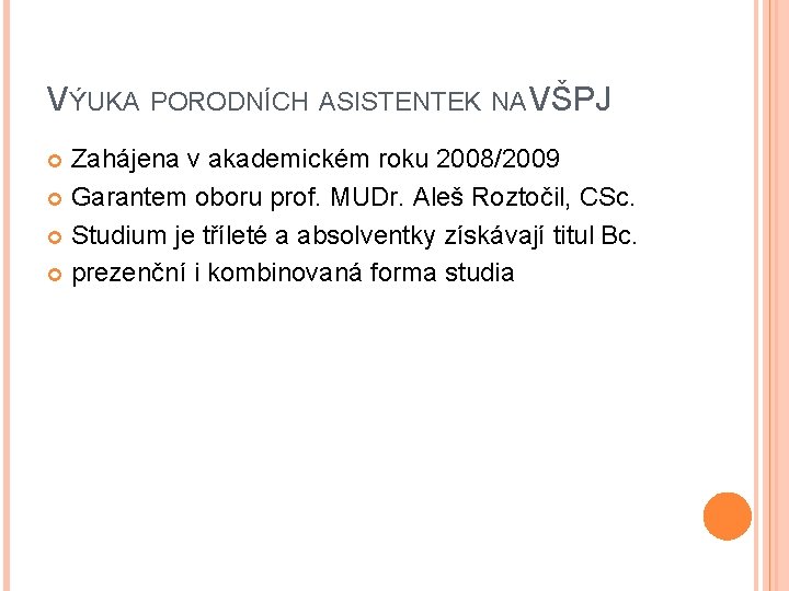 VÝUKA PORODNÍCH ASISTENTEK NA VŠPJ Zahájena v akademickém roku 2008/2009 Garantem oboru prof. MUDr.