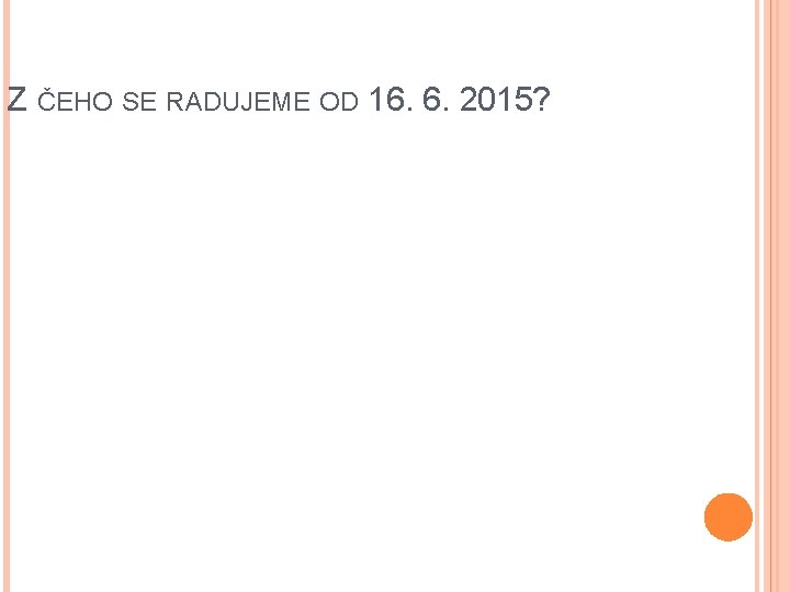 Z ČEHO SE RADUJEME OD 16. 6. 2015? 