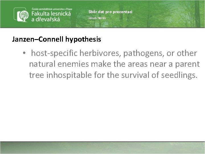 Sběr dat pro prezentaci Jakub Horák Janzen–Connell hypothesis • host-specific herbivores, pathogens, or other