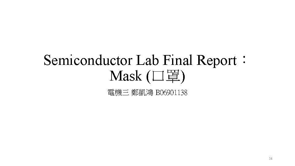 Semiconductor Lab Final Report： Mask (口罩) 電機三 鄭凱鴻 B 06901138 14 