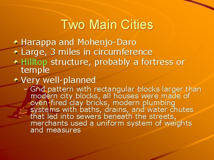 Two Main Cities Harappa and Mohenjo-Daro Large, 3 miles in circumference Hilltop structure, probably