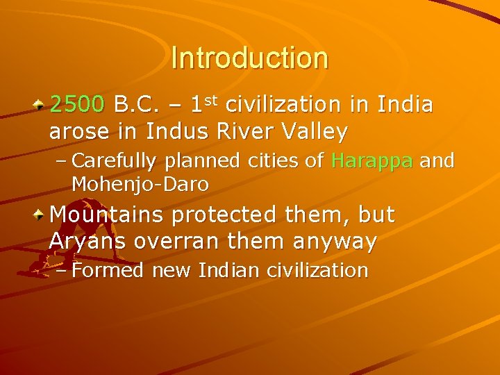 Introduction 2500 B. C. – 1 st civilization in India arose in Indus River