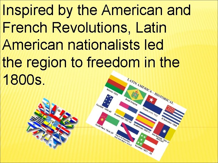 Inspired by the American and French Revolutions, Latin American nationalists led the region to