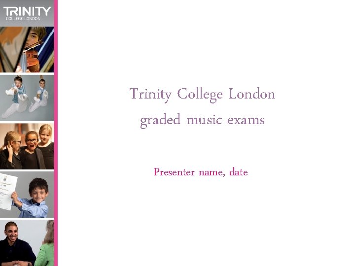 Trinity College London graded music exams Presenter name, date 