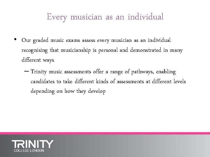 Every musician as an individual • Our graded music exams assess every musician as