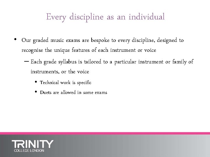 Every discipline as an individual • Our graded music exams are bespoke to every