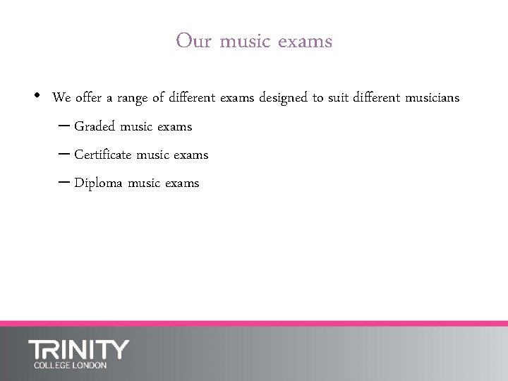 Our music exams • We offer a range of different exams designed to suit