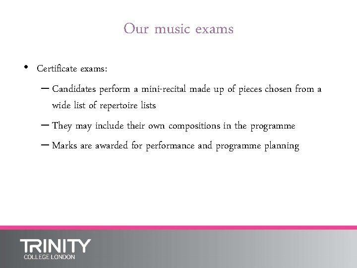 Our music exams • Certificate exams: – Candidates perform a mini-recital made up of