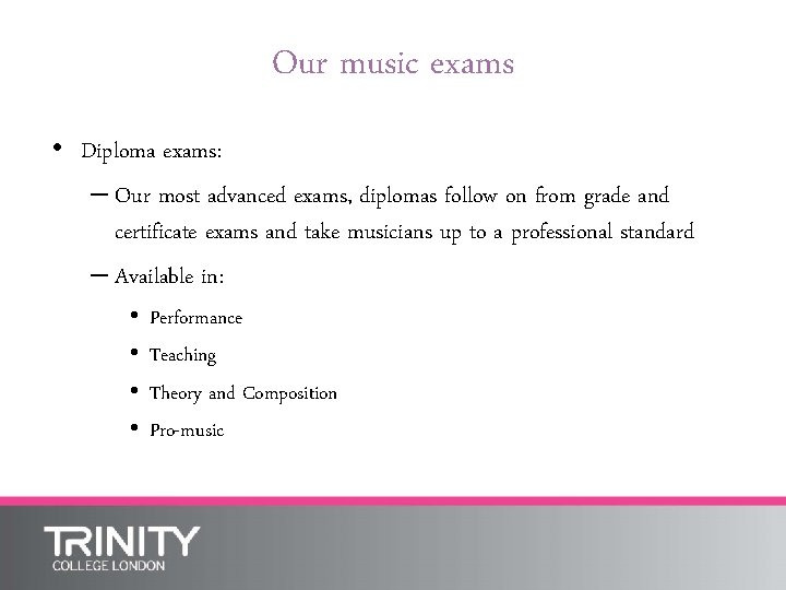 Our music exams • Diploma exams: – Our most advanced exams, diplomas follow on