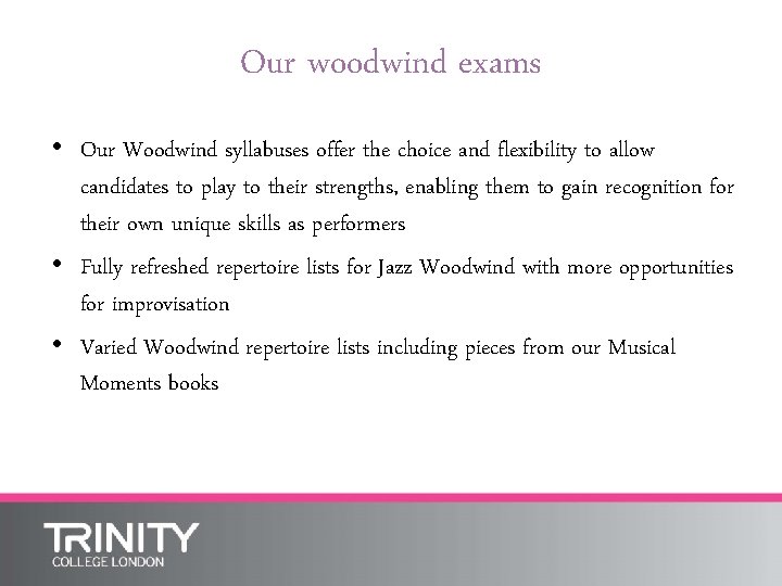 Our woodwind exams • Our Woodwind syllabuses offer the choice and flexibility to allow