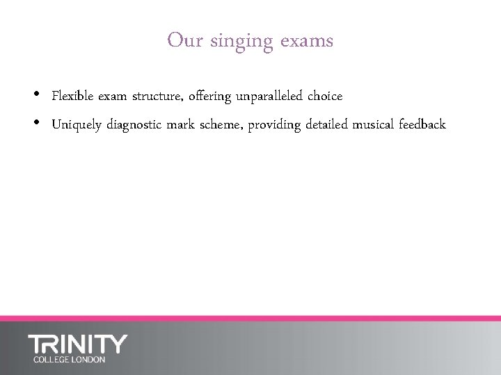 Our singing exams • Flexible exam structure, offering unparalleled choice • Uniquely diagnostic mark