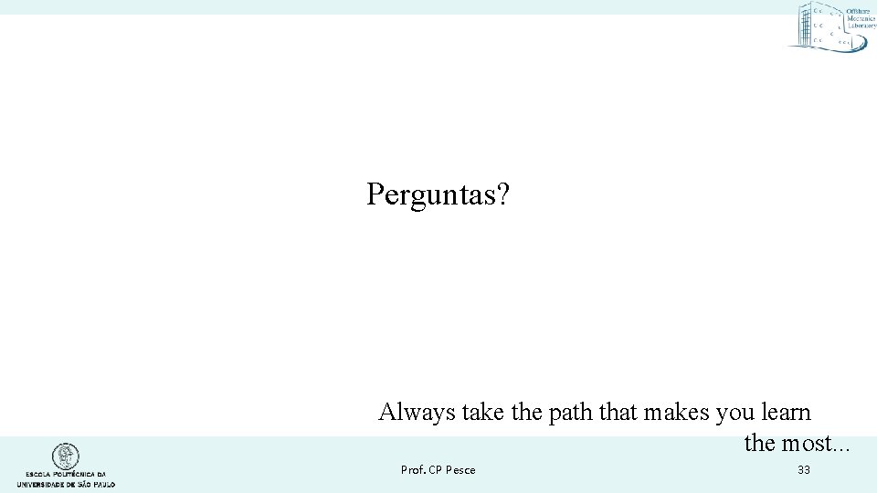 Perguntas? Always take the path that makes you learn the most. . . Prof.