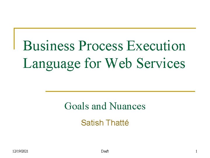 Business Process Execution Language for Web Services Goals and Nuances Satish Thatté 12/19/2021 Draft