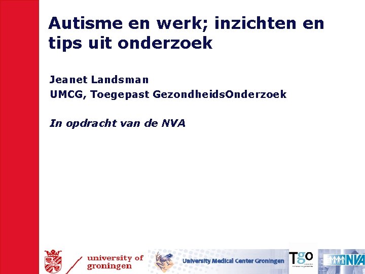 Autisme en werk; inzichten en tips uit onderzoek Jeanet Landsman UMCG, Toegepast Gezondheids. Onderzoek