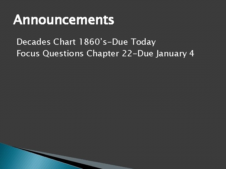 Announcements Decades Chart 1860’s-Due Today Focus Questions Chapter 22 -Due January 4 