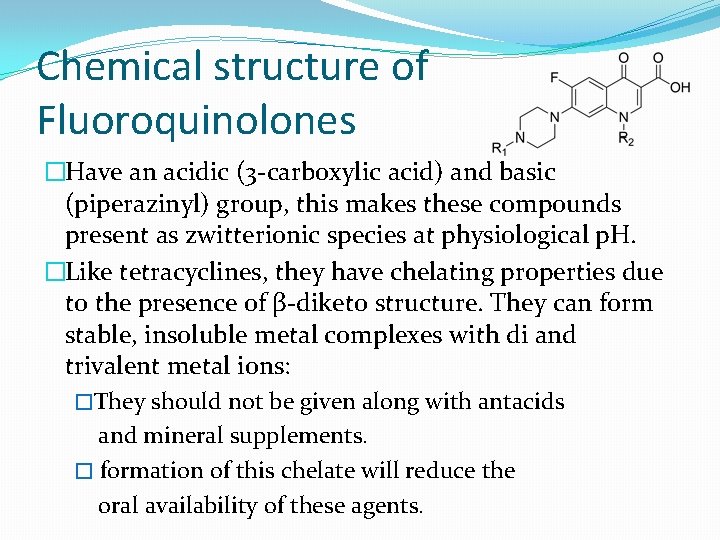 Chemical structure of Fluoroquinolones �Have an acidic (3 -carboxylic acid) and basic (piperazinyl) group,