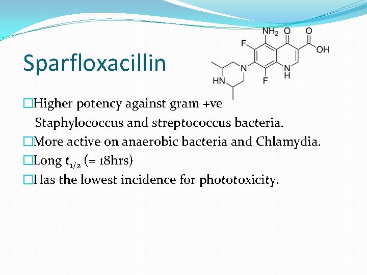 Sparfloxacillin �Higher potency against gram +ve Staphylococcus and streptococcus bacteria. �More active on anaerobic