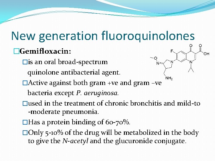 New generation fluoroquinolones �Gemifloxacin: �is an oral broad-spectrum quinolone antibacterial agent. �Active against both