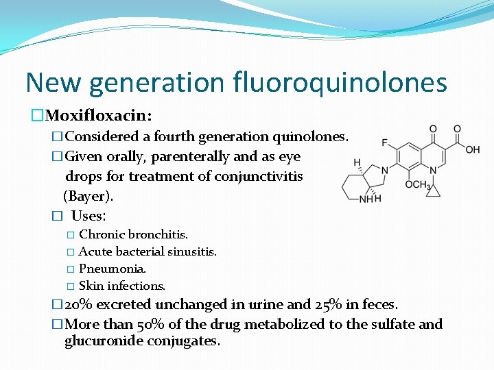 New generation fluoroquinolones �Moxifloxacin: �Considered a fourth generation quinolones. �Given orally, parenterally and as