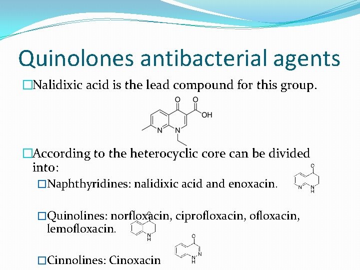 Quinolones antibacterial agents �Nalidixic acid is the lead compound for this group. �According to
