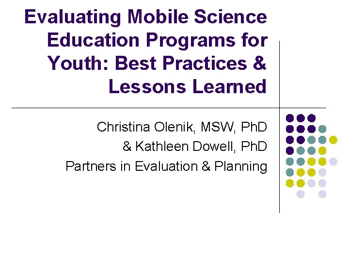 Evaluating Mobile Science Education Programs for Youth: Best Practices & Lessons Learned Christina Olenik,