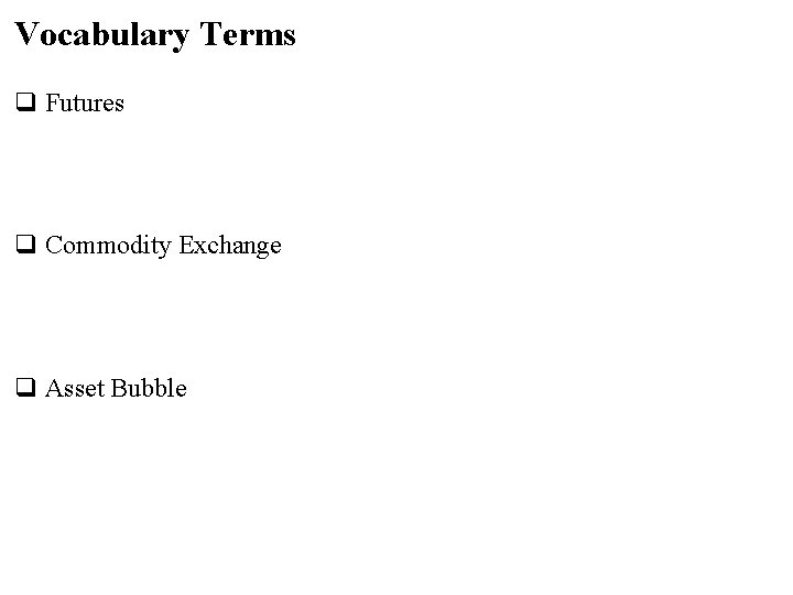 Vocabulary Terms q Futures q Commodity Exchange q Asset Bubble 