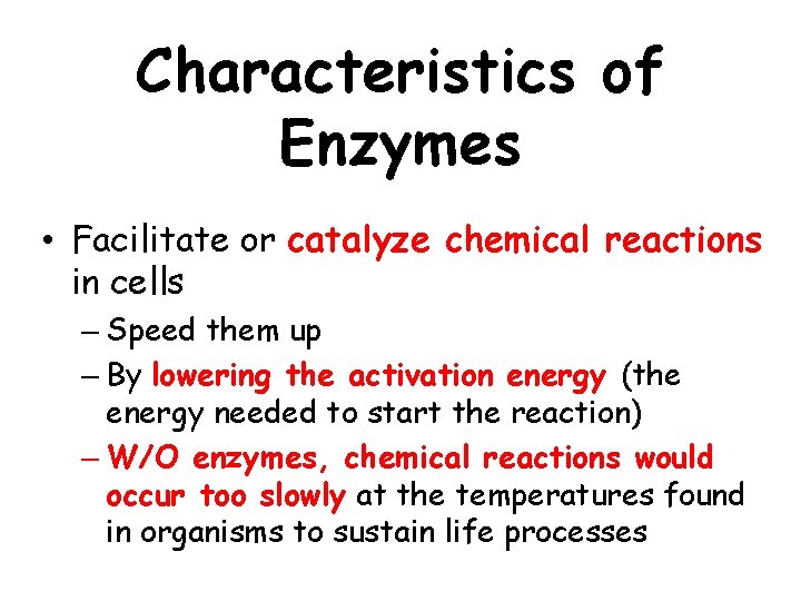 Characteristics of Enzymes • Facilitate or catalyze chemical reactions in cells – Speed them