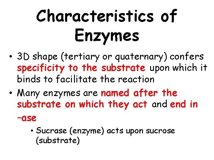 Characteristics of Enzymes • 3 D shape (tertiary or quaternary) confers specificity to the