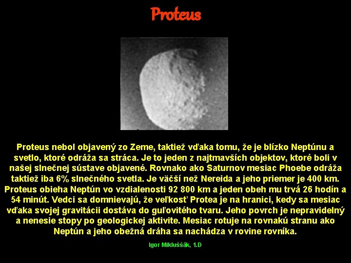 Proteus nebol objavený zo Zeme, taktiež vďaka tomu, že je blízko Neptúnu a svetlo,