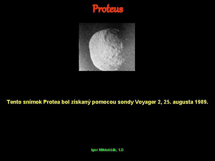 Proteus Tento snímok Protea bol získaný pomocou sondy Voyager 2, 25. augusta 1989. Igor