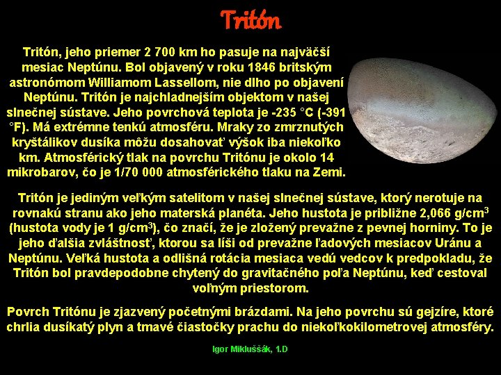 Tritón, jeho priemer 2 700 km ho pasuje na najväčší mesiac Neptúnu. Bol objavený