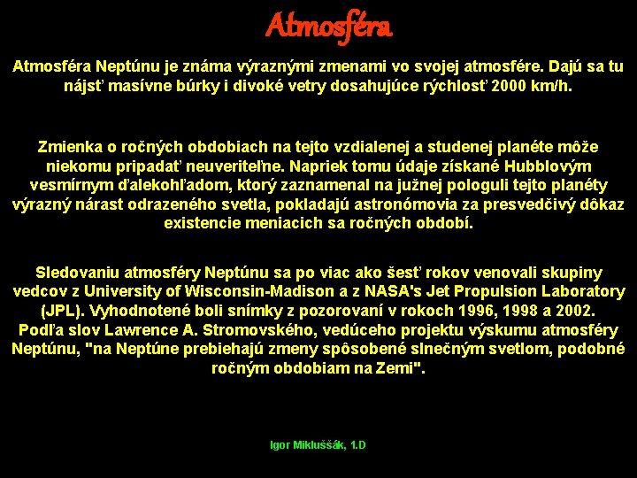 Atmosféra Neptúnu je známa výraznými zmenami vo svojej atmosfére. Dajú sa tu nájsť masívne