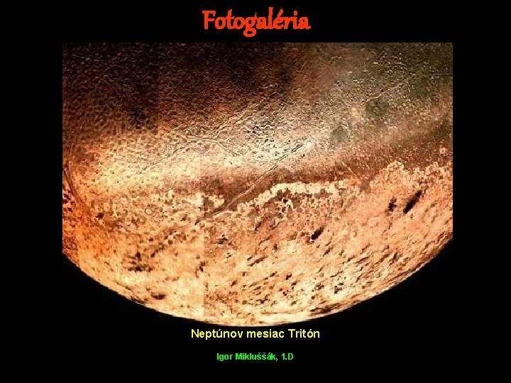 Fotogaléria Neptúnov mesiac Tritón Igor Mikluššák, 1. D 