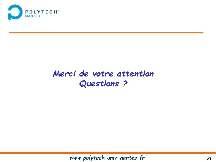 Merci de votre attention Questions ? www. polytech. univ-nantes. fr 21 