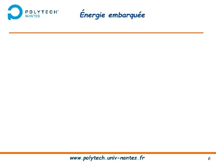 Énergie embarquée www. polytech. univ-nantes. fr 6 