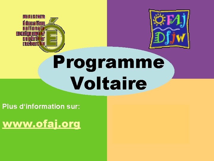 Programme Voltaire Plus d‘information sur: www. ofaj. org 